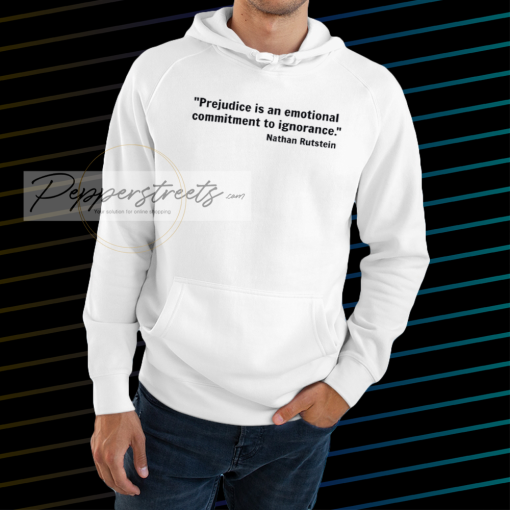 Prejudice is an emotional commitment to ignorance HOODIE