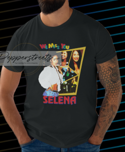 Selena Quintanilla We Miss You Selena T Shirt