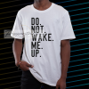 DO not wake me up t shirt