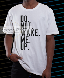 DO not wake me up t shirt