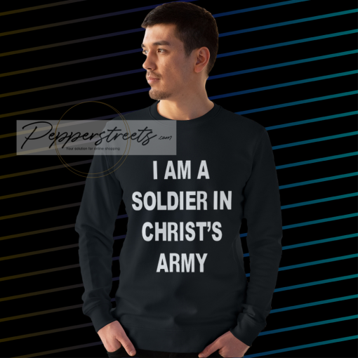 I am a soldier in christ's army sweatshirt