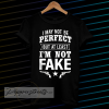 I May Not Be Perfect But at Least Im Not Fake T-shirt