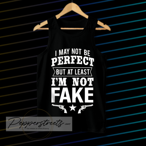 I May Not Be Perfect But at Least Im Not Fake Tank Top