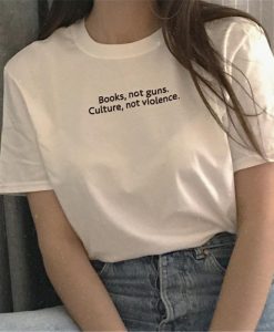 BOOKS,NOT GUNS.CULTURE,NOT VIOLENCE T-SHIRT