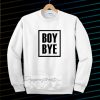 Boy Bye Sweatshirts