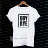 Boy Bye T-Shirts