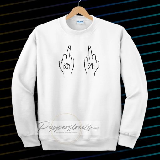 Boy Bye fuck Sweatshirts white