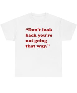 Don't Look Back You're Not Going That Way T-Shirt