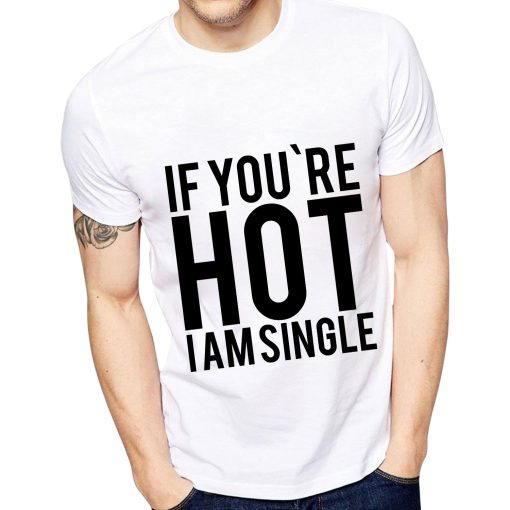 IF YOU'RE HOT IAM SINGLE T-SHIRT