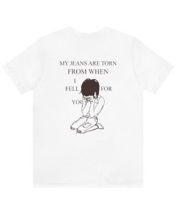 My Jeans Are Torn From When I Fell For You T Shirt (back)