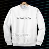 No Really I’m Fine Sweatshirt