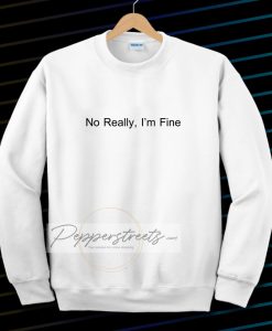 No Really I’m Fine Sweatshirt