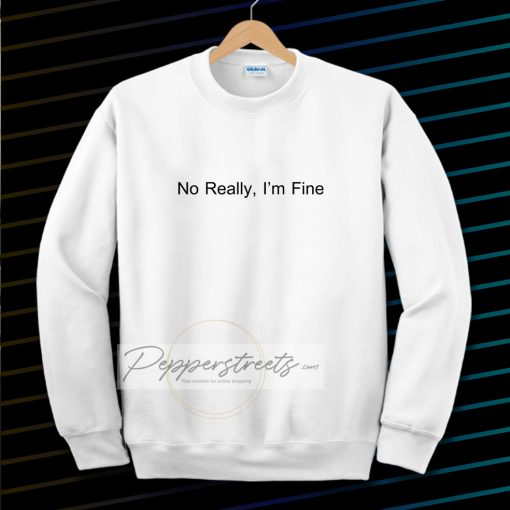 No Really I’m Fine Sweatshirt