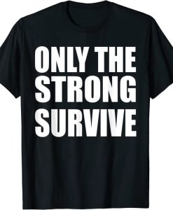 Only The Strong Survive T-Shirt