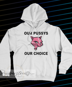 Our Pussys Our Choice hoodie