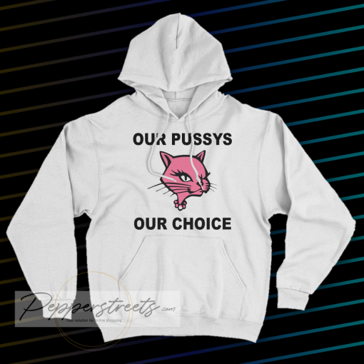 Our Pussys Our Choice hoodie