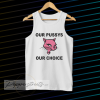 Our Pussys Our Choice tanktop