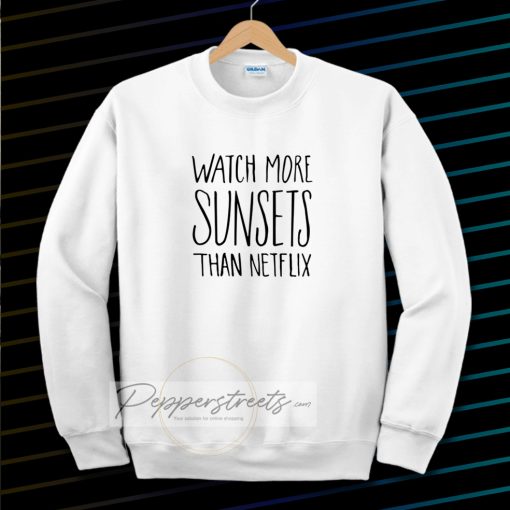 Watch More Sunsets Than Netflix Sweatshirt