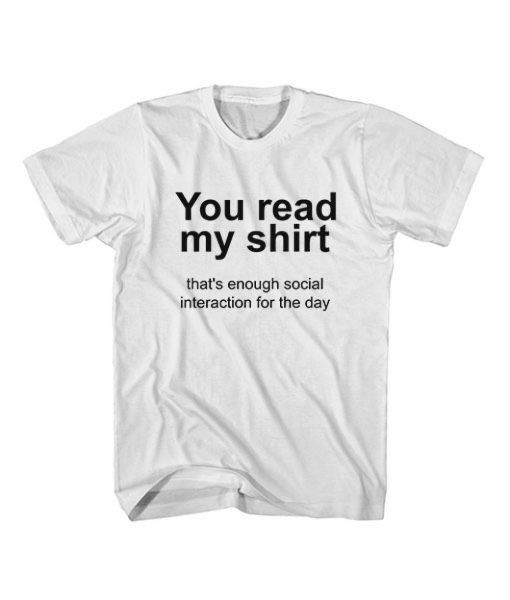 YOU READ MY SHIRT QUOTE T-SHIRT