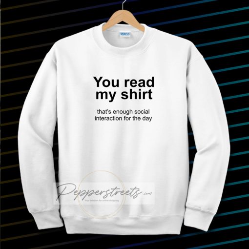 You read my shirt Quote Sweatshirt