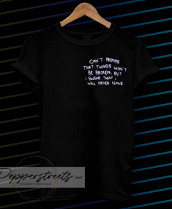 can t promise that things won t be broken t-shirt