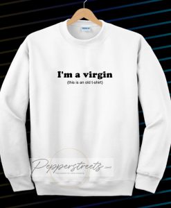 Im a virgin quotes Sweatshirt
