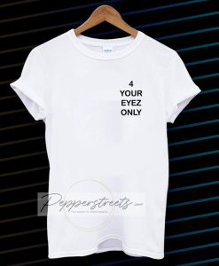 4 Your Eyez Only Tshirt