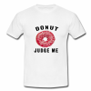 Donut judge me t-shirt