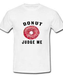 Donut judge me t-shirt