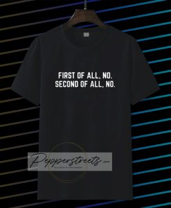 First Of All, No Funny Quote T Shirt