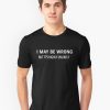 I MAY BE WRONG unisex tshirt