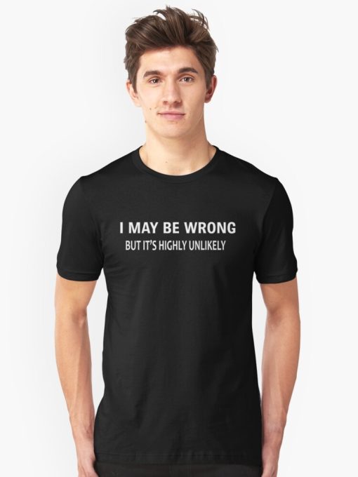 I MAY BE WRONG unisex tshirt