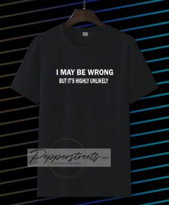 I MAY BE WRONG unisex tshirt