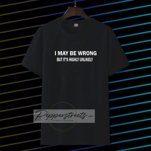 I MAY BE WRONG unisex tshirt