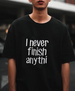 I never finish anything, graphic tee, sarcastic shirt