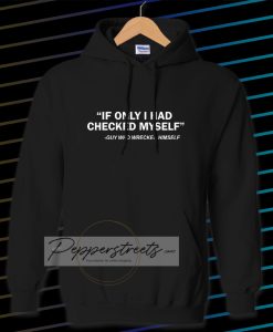 IF ONLY I HAD CHECKED MYSELF Hoodie
