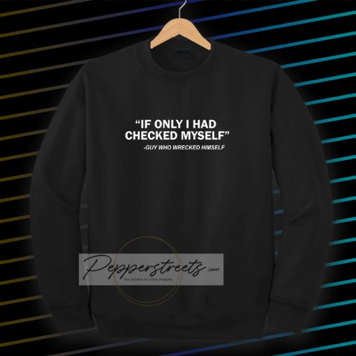 IF ONLY I HAD CHECKED MYSELF Sweatshirt