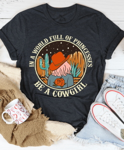 In A World Full Of Princesses Be A Cowgirl Tee Best Gift for Mother's Day