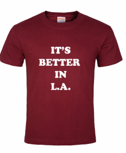 It 039 s better in la t-shirt