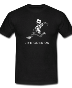 Life goes on tshirt