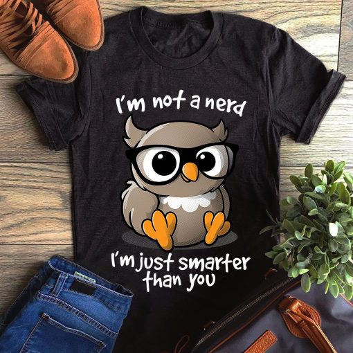 Owl I M Not A Nerd I M Just Smarter Than You Unisex T Shirt