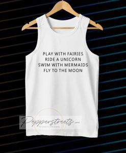 Play With Fairies Ride A Unicorn Swim With Mermaids Fly To The Moon Tanktop