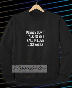 Please Don't Talk To Me I Fall In Love Sweatshirt