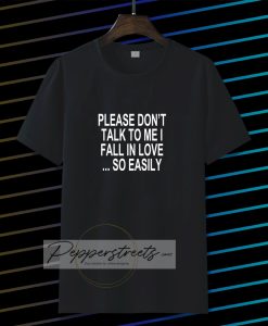 Please Don't Talk To Me I Fall In Love tshirt