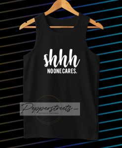 Shhh No One Cares Funny Tanktop