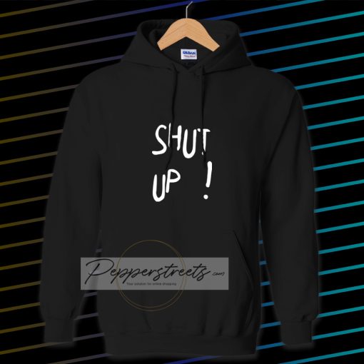 Shut Up Hoodie