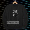 Shut Up Sweatshirt