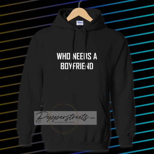 Who Needs A BoyFriend Hoodie