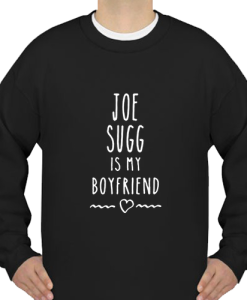 Joe sugg is my boyfriend SWEATSHIR