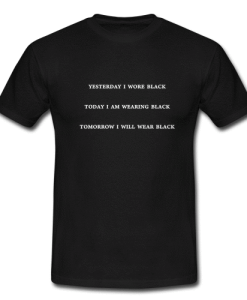 Yesterday i wore black today-black-TSHIRT